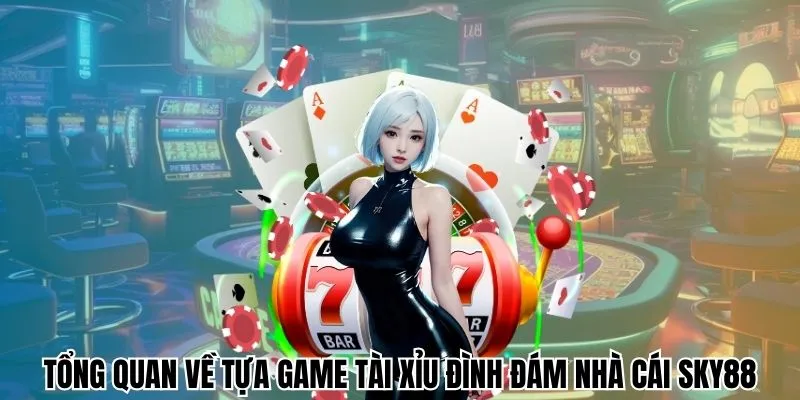 Tổng quan về tựa game tài xỉu đình đám nhà cái Sky88
