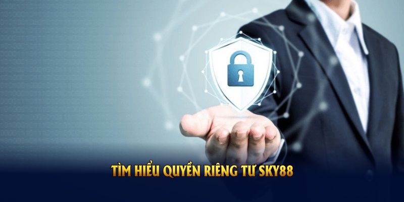 Tìm hiểu quyền riêng tư sky88 và lý do chính sách này quan trọng